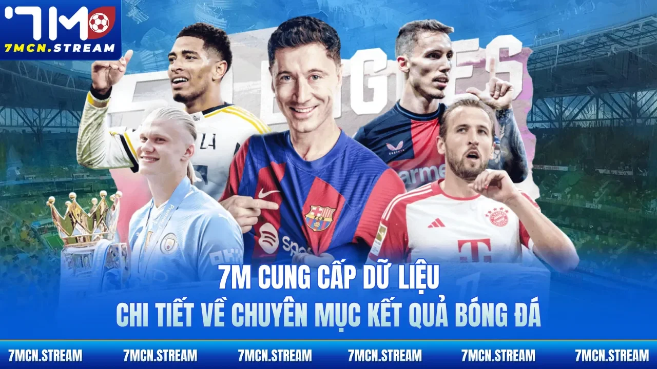 7M cung cấp dữ liệu chi tiết về chuyên mục kết quả bóng đá