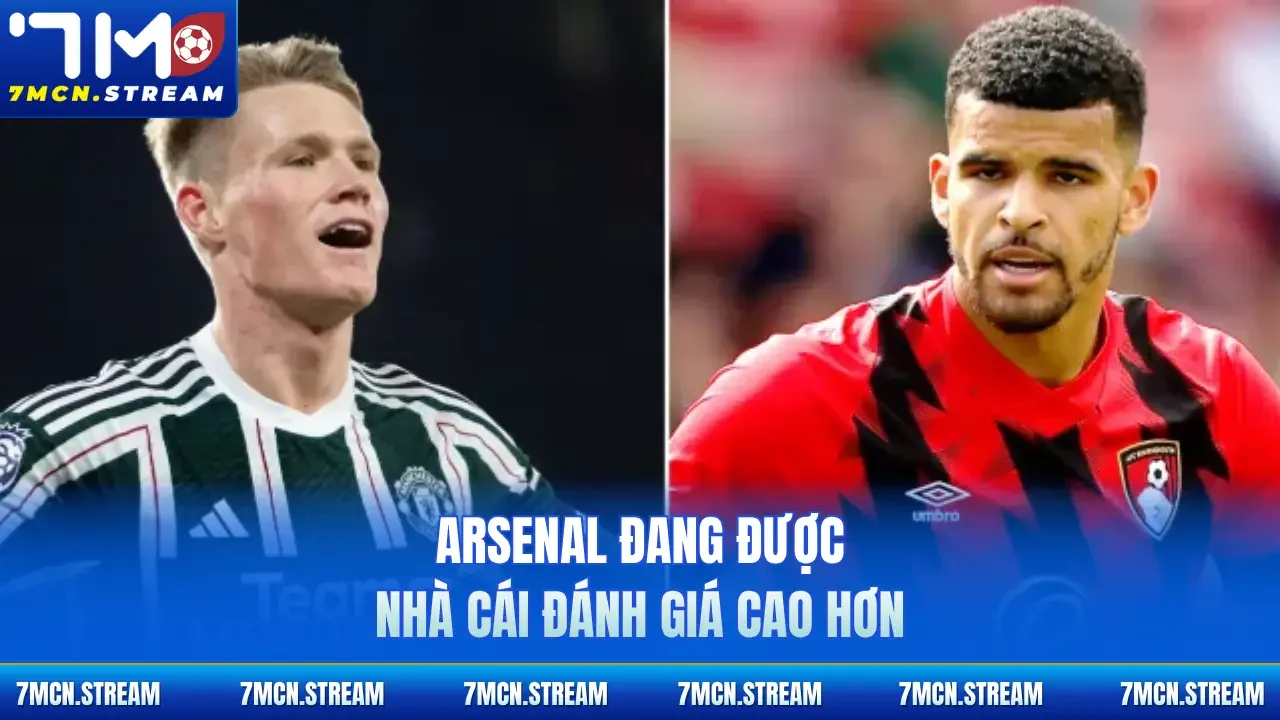 Arsenal đang được nhà cái đánh giá cao hơn