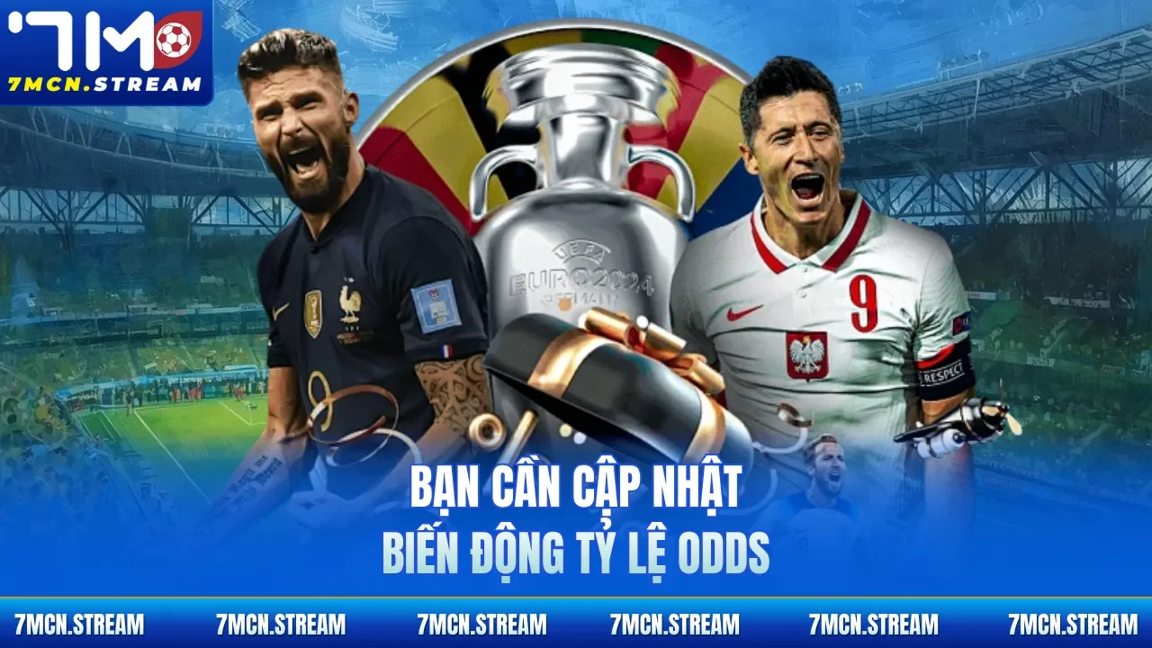 Bạn cần cập nhật biến động tỷ lệ odds