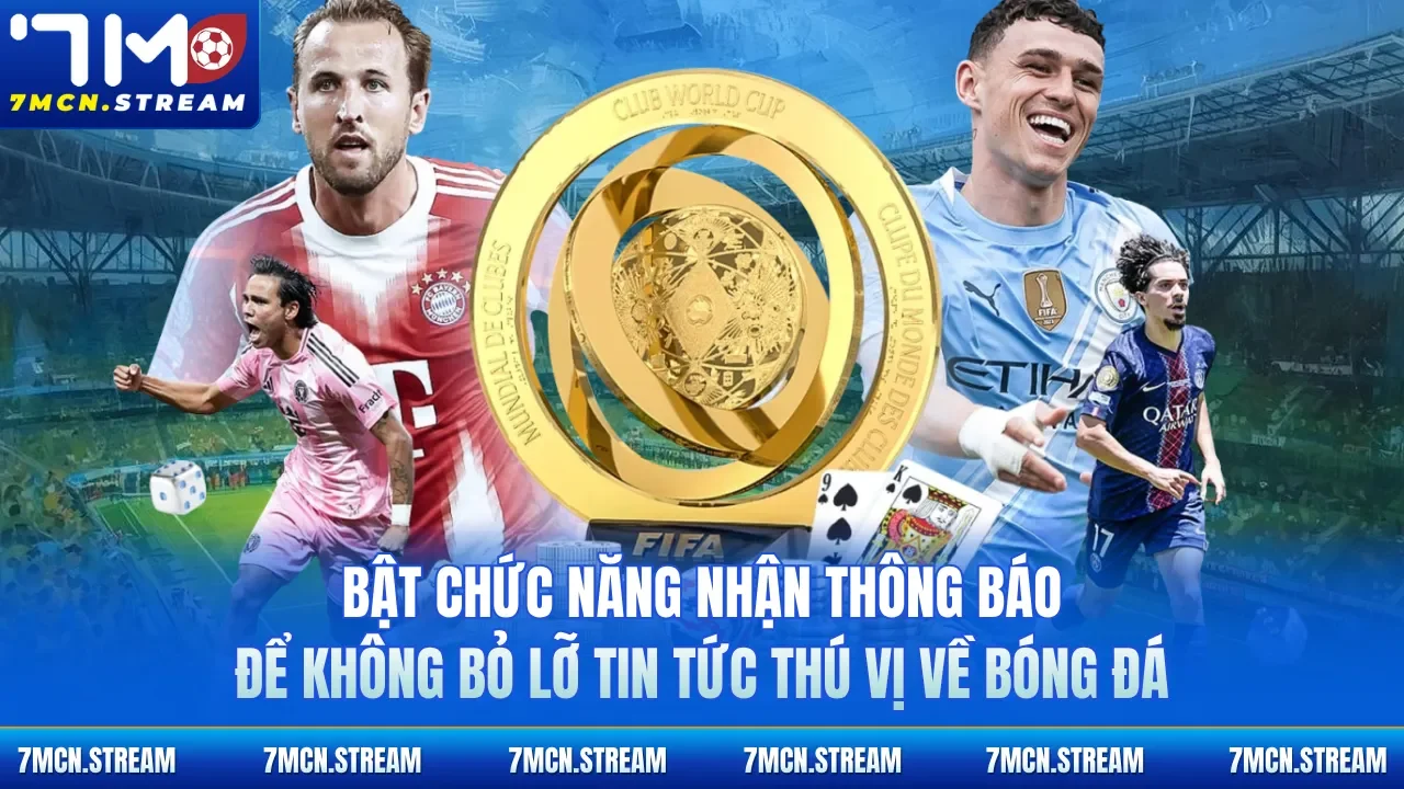 Bật chức năng nhận thông báo để không bỏ lỡ tin tức thú vị về bóng đá