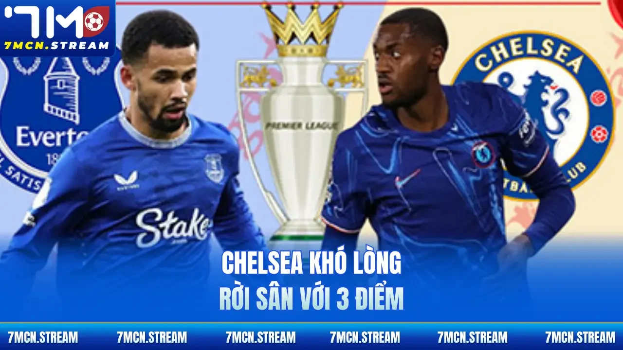  Chelsea khó lòng rời sân với 3 điểm