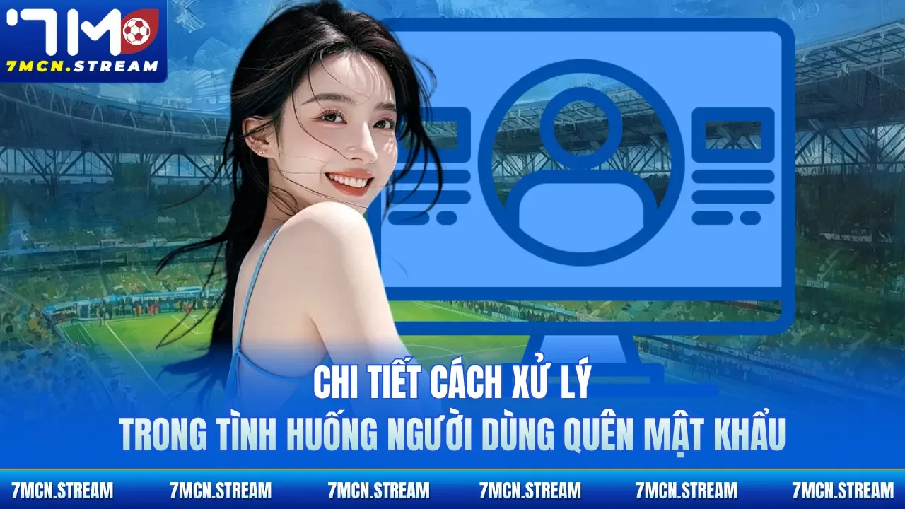 Chi tiết cách xử lý trong tình huống người dùng quên mật khẩu