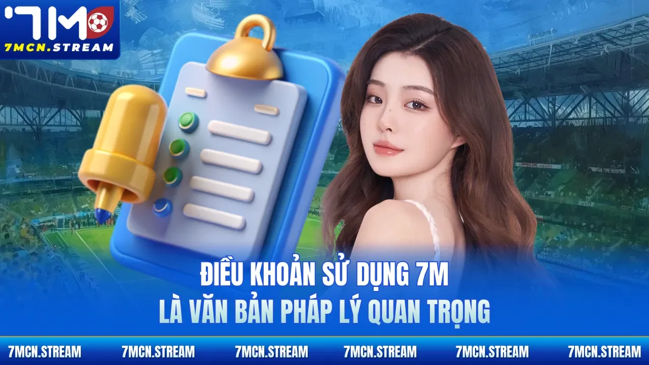 Điều khoản sử dụng 7M là văn bản pháp lý quan trọng