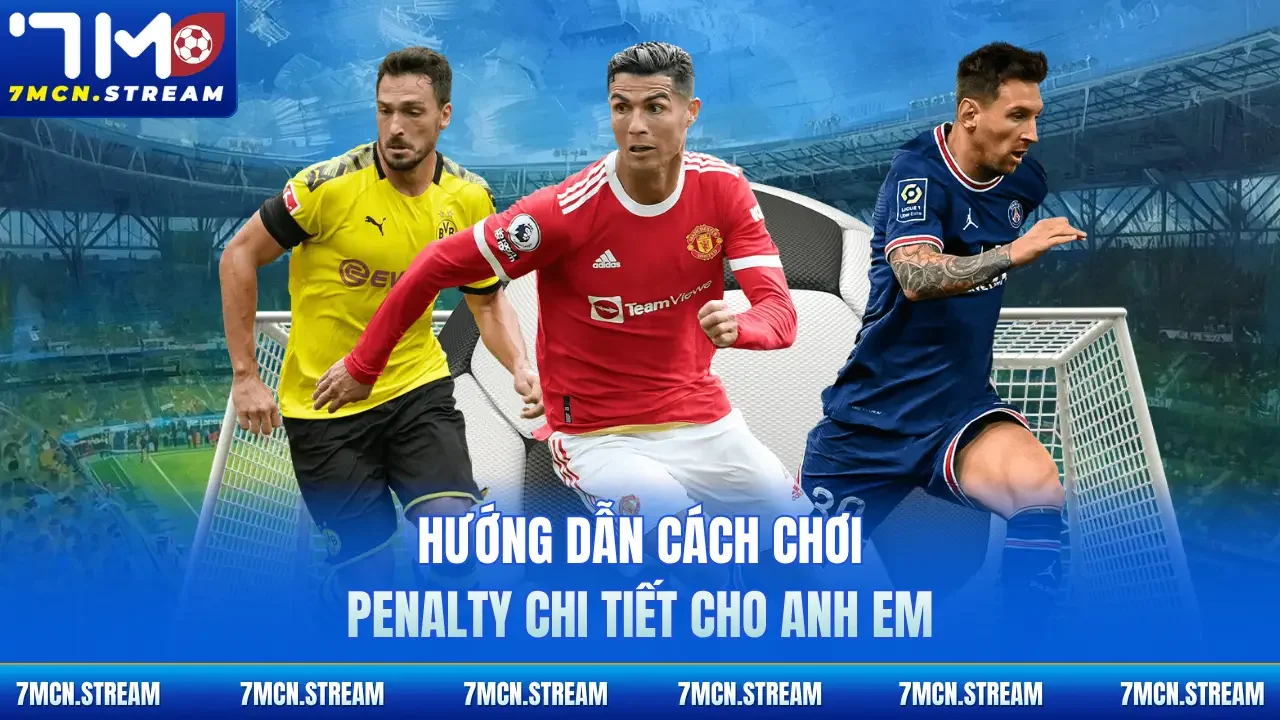 Hướng dẫn cách chơi Penalty chi tiết cho anh em 