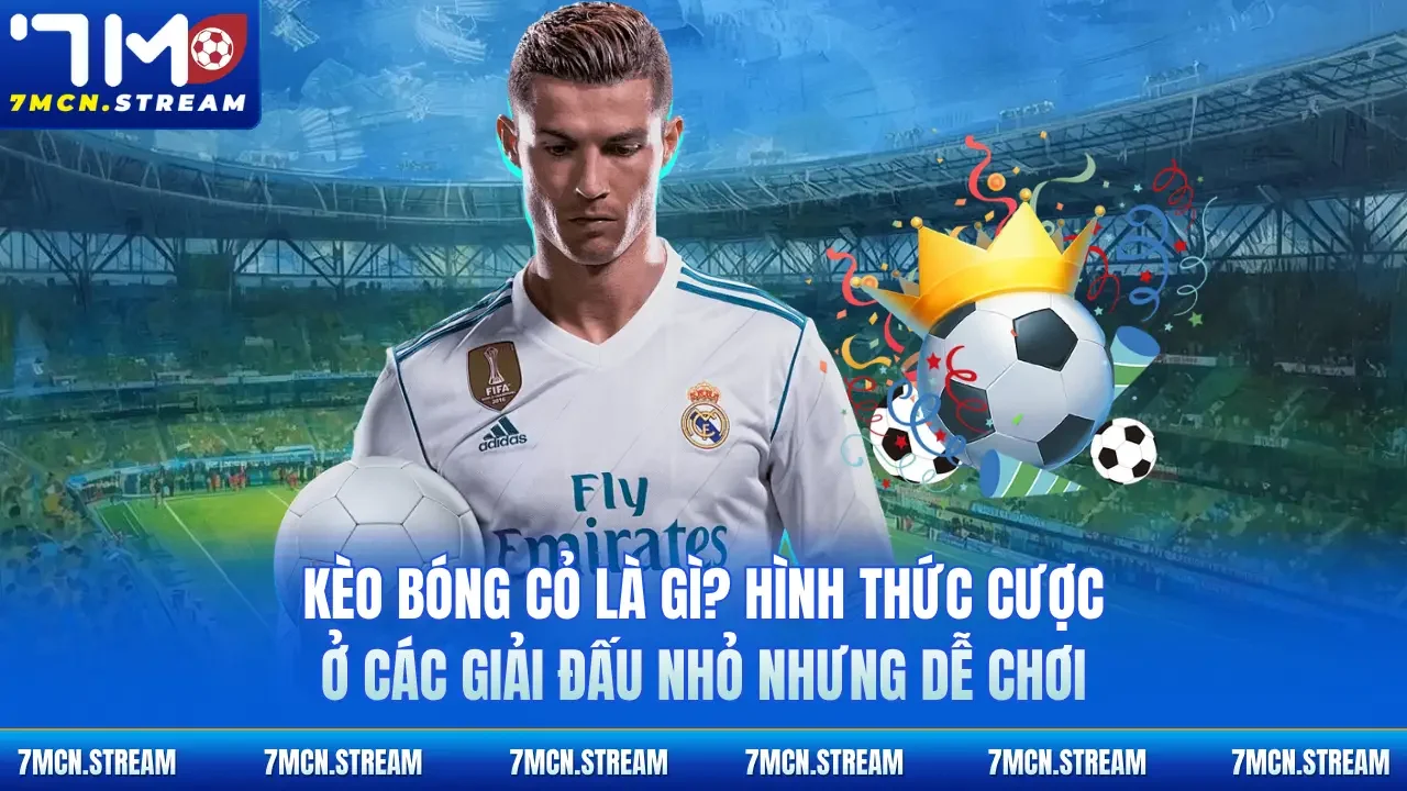 Kèo bóng cỏ là gì? Hình thức cược ở các giải đấu nhỏ nhưng dễ chơi