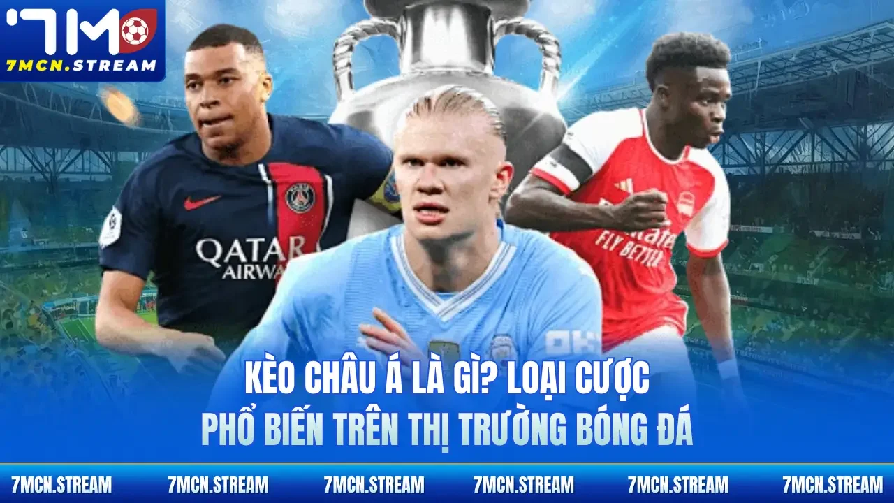 Kèo châu Á là gì? Loại cược phổ biến trên thị trường bóng đá 