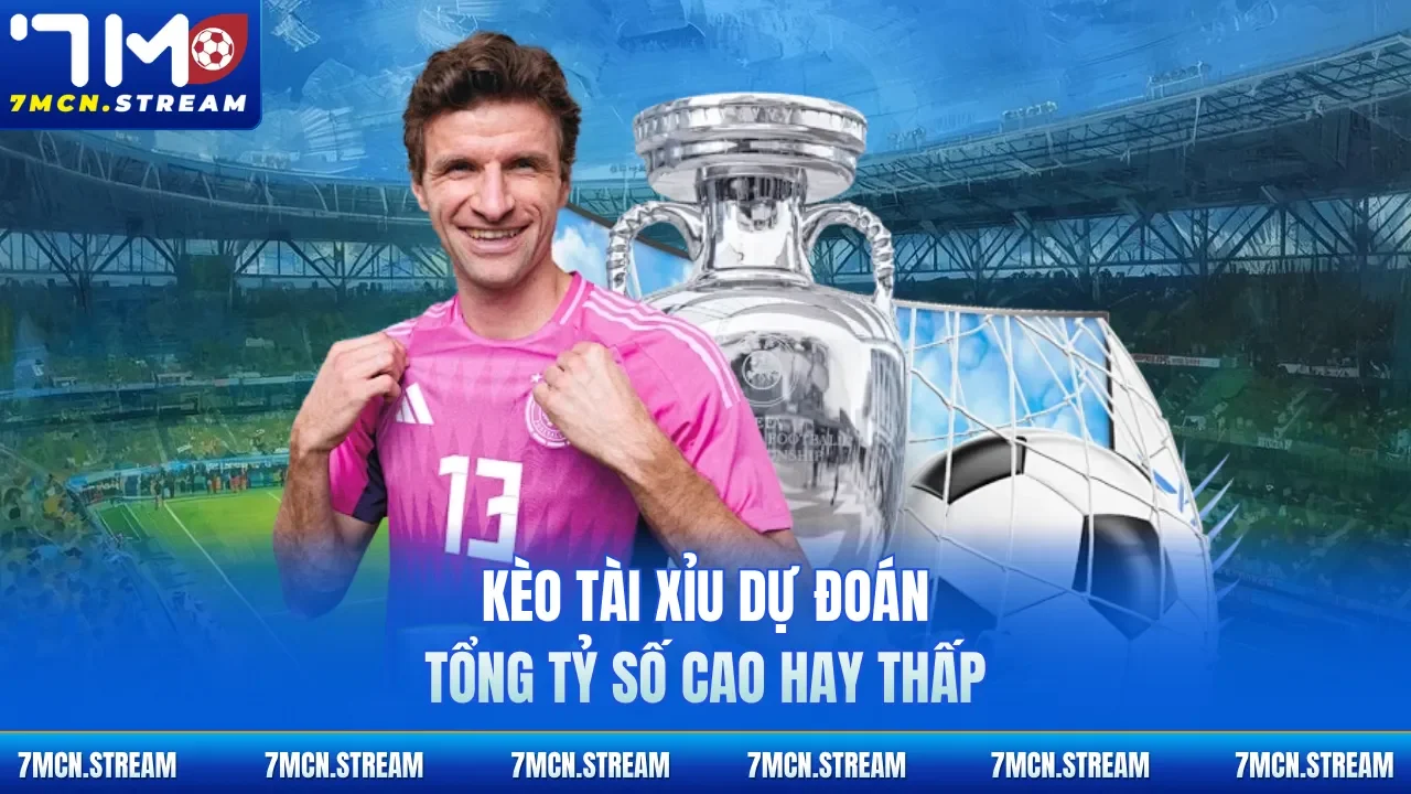 Kèo tài xỉu dự đoán tổng tỷ số cao hay thấp