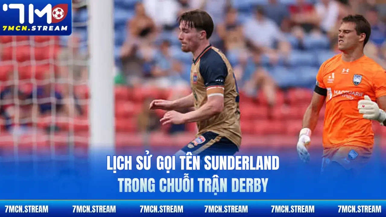 Lịch sử gọi tên Sunderland trong chuỗi trận derby