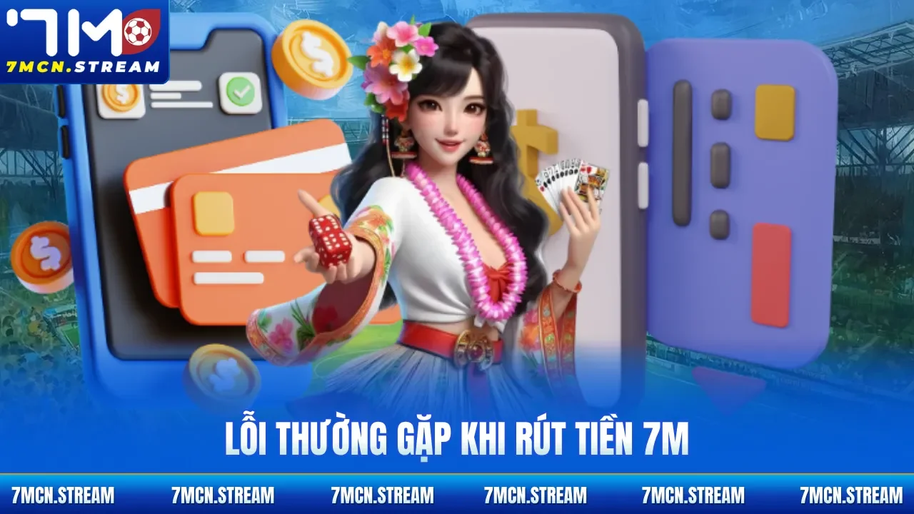 Lỗi thường gặp khi rút tiền 7M