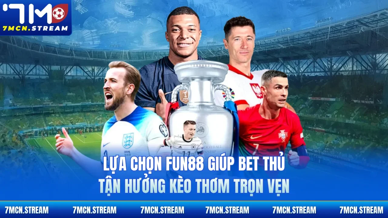 Lựa chọn Fun88 giúp bet thủ tận hưởng kèo thơm trọn vẹn