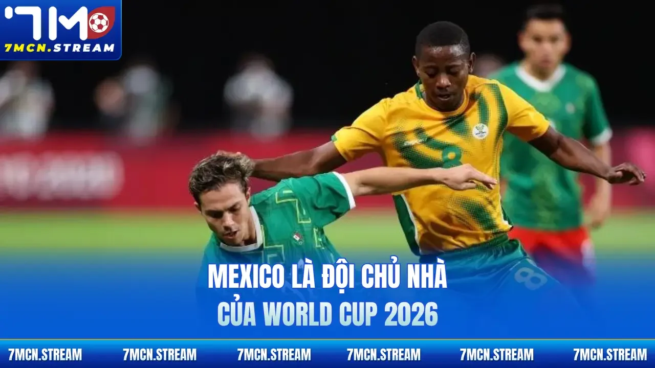 Mexico là đội chủ nhà của World Cup 2026