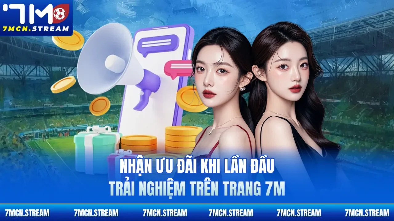 Nhận ưu đãi khi lần đầu trải nghiệm trên trang 7M