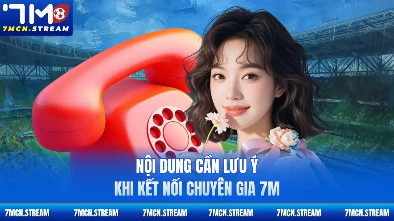 Nội dung cần lưu ý khi kết nối chuyên gia 7M
