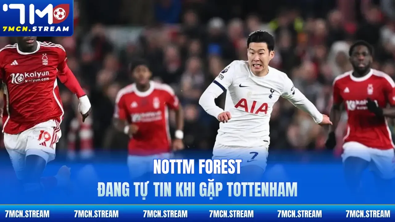 Nottm Forest đang tự tin khi gặp Tottenham