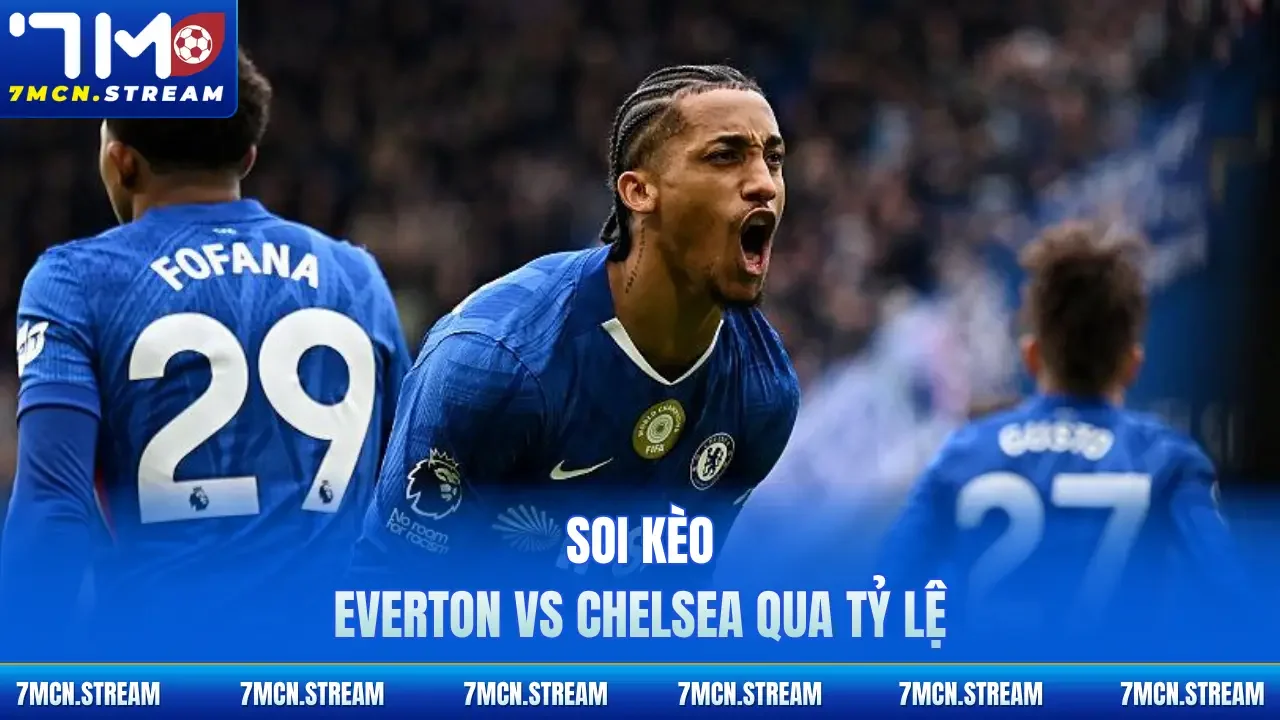 Soi kèo Everton vs Chelsea 21/3 qua tỷ lệ