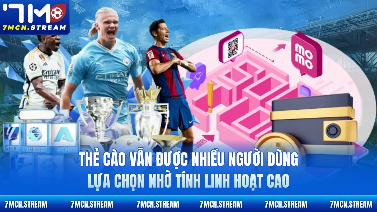 Thẻ cào vẫn được nhiều người dùng lựa chọn nhờ tính linh hoạt cao