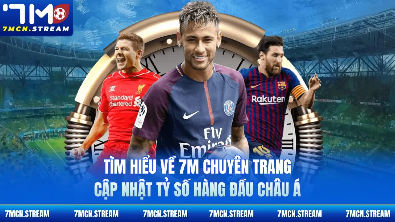 Tìm hiểu về 7M chuyên trang cập nhật tỷ số hàng đầu châu Á