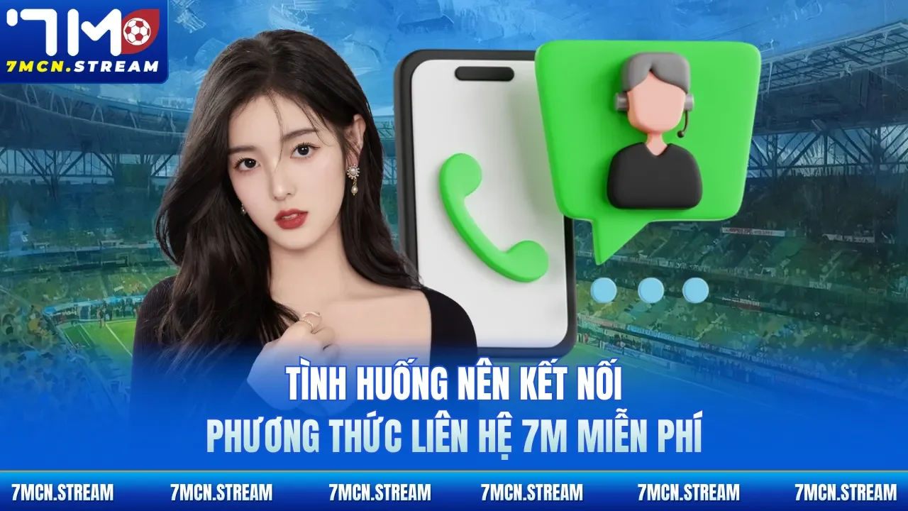 Tình huống nên kết nối phương thức liên hệ 7M miễn phí