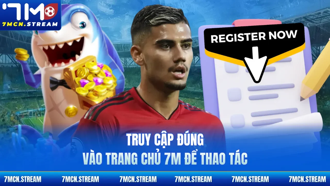 Truy cập đúng vào trang chủ 7M để thao tác