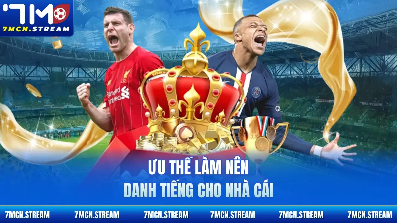 Ưu thế làm nên danh tiếng cho nhà cái