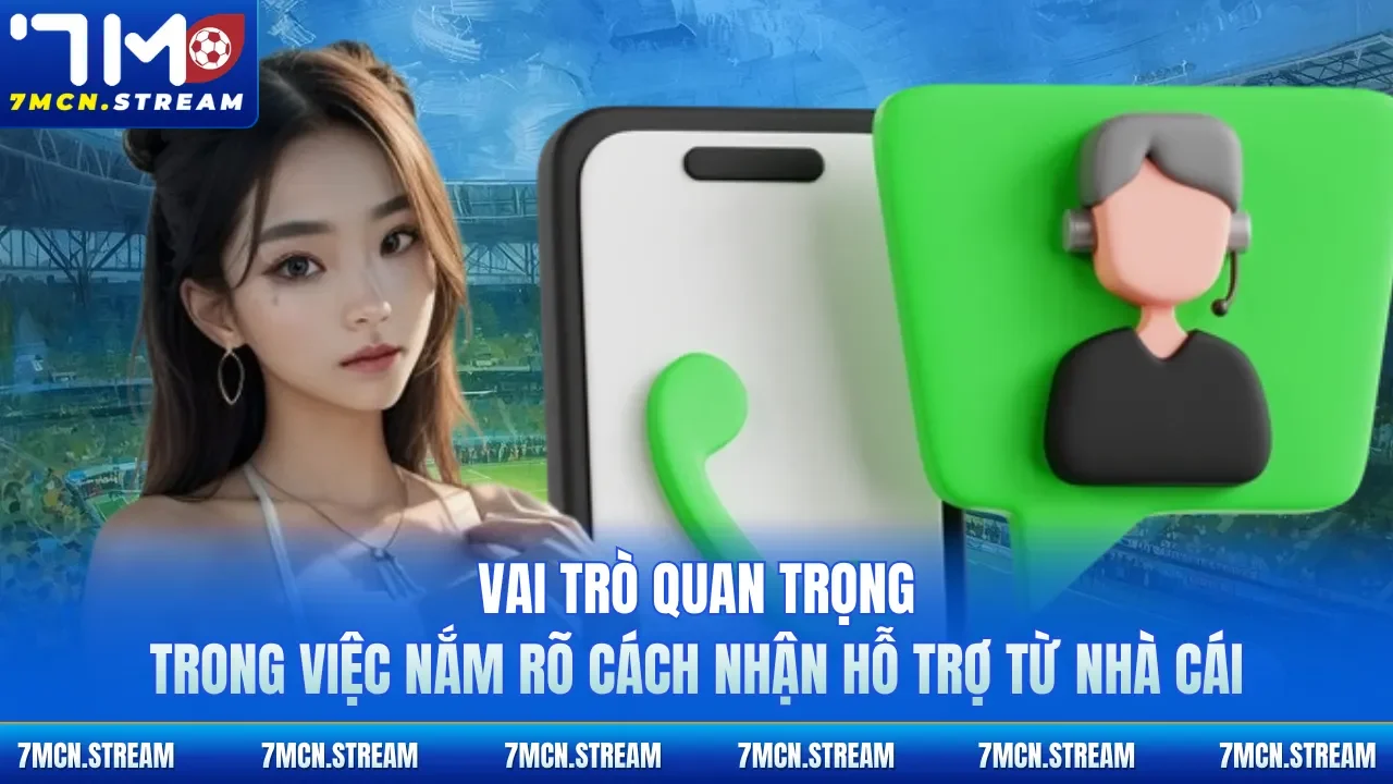 Vai trò quan trọng trong việc nắm rõ cách nhận hỗ trợ từ nhà cái