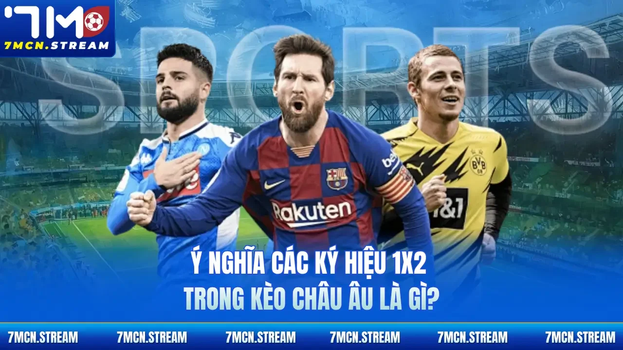 Ý nghĩa các ký hiệu 1X2 trong kèo Châu Âu là gì?